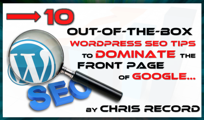 Out of the Box Wordpress SEO Tips 10 Out Of The Box Wordpress SEO Tips to Dominate the Front Page of Google in 2012